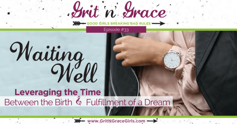 Episode #33: Waiting Well — Leveraging the Time Between the Birth & Fulfillment of a Dream