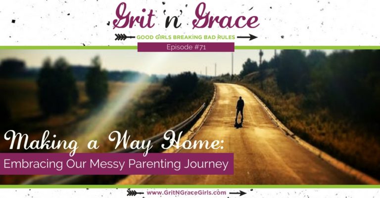 Episode #71: Making a Way Home – Embracing Our Messy Parenting Journey