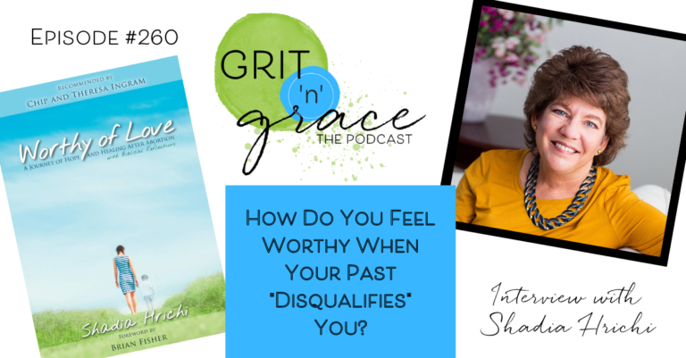 Episode #260:  How Do You Feel Worthy When Your Past “Disqualifies” You?